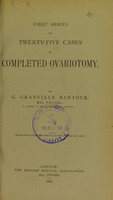 view First series of twenty-five cases of completed ovariotomy / by G. Granville Bantock.