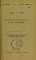 view Abdominal and uterine tolerance in pregnant women : as shown by the low rate of mortality under severe lacerated and other wounds, the result of direct violence / by Robert P. Harris.