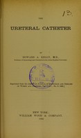 view The ureteral catheter / by Howard A. Kelly.