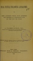 view Fecal fistulae following laparatomy [sic], or, some accidents which have attended the progress of gynecology during the past ten years / by A. Palmer Dudley.