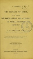 view A letter to the provost of Oriel, on a scheme for making Oxford more accessible to medical students generally / from C.H. Pearson.