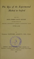 view The rise of the experimental method in Oxford : being the ninth Robert Boyle lecture delivered before the Oxford University Junior Scientific Club on May 13, 1902 / by Clifford Allbutt.