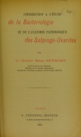 view Contribution à l'étude de la bactériologie et de l'anatomie pathologique des salpingo-ovarites / par Émile Reymond.