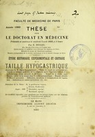 view Étude historique, expérimentale et critique de la taille hypogastrique ... : thèse pour le doctorat en médecine présentée et soutenue le vendredi 3 août 1883, à 1 heure / par E. Bouley ; président de la thèse M. le professeur Guyon, juges MM. Potain, Dieulafoy, Marchand.