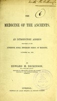 view The medicine of the ancients : an introductory address delivered at the Liverpool Royal Infirmary School of Medicine, October 2nd, 1875 / by Edward H. Dickinson.