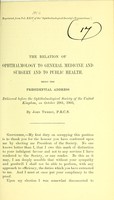 view The relation of ophthalmology to general medicine and surgery and to public health : being the Presidential Address delivered before the Ophthalmological Society of the United Kingdom, on October 29th, 1903 / by John Tweedy.