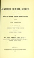 view An address to medical students delivered at University College Hospital Medical School on the 1st of October 1909 on the occasion of the opening of the Winter Session and of the distribution of the prizes / by John Tweedy.