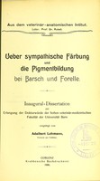 view Ueber sympathische Färbung und die Pigmentbildung bei Barsch und Forelle : Inaugural-Dissertation zur Erlangung der Doktorwürde der hohen veterinär-medizinischen Fakultät der Universität Bern / vorgelegt von Adalbert Lehmann.