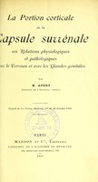 view La portion corticale de la capsule surrénale : ses relations physiologiques et pathologiques avec le cerveau et avec les glandes génitales / par M. Apert.