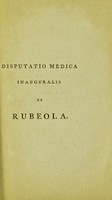 view Disputatio medica inauguralis de rubeola : quam, ... pro gradu doctoris, ... eruditorum examini subjicit / Thomas Wilson.