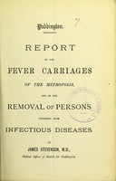 view Report on the fever carriages of the metropolis and on the removal of persons suffering from infectious diseases / by James Stevenson.