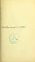 view The fatal illness of Napoleon : a paper read before the Historical Section of the International Congress of Medicine, London (August 8, 1913) / by Arnold Chaplin.