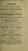 view A prodromus of a synopsis animalium, comprising a catalogue raisonné of the zootomical collection of Joshua Brookes Esq. ... and of the anatomical preparations ... including the large and interesting department of Natural History / [Brookesean Museum].