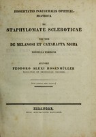 view Dissertatio inauguralis ophthalmiatrica : de staphylomate scleroticae nec non de melanosi et cataracta nigra nonnulla exhibens / Feodoro Alexi Rosenmüller.