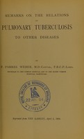 view Remarks on the relations of pulmonary tuberculosis to other diseases / by F. Parkes Weber.