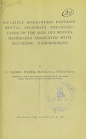 view Multiple hereditary developmental angiomata (telangiectases) of the skin and mucous membranes associated with recurring haemorrhages / by F. Parkes Weber.