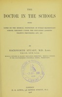 view The doctor in the schools : being notes on the medical inspection of public elementary school children under the Education (Administrative Provisions) Act, 1907 / by Hackworth Stuart.