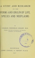 view A study and research on the forms and origin of life, species and neoplasms / by Charles Frederick Knight.