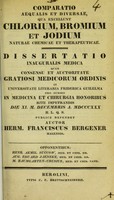 view Comparatio aequalis et diversae, qua excellunt chlorium, bromium et jodium naturae chemicae et therapeuticae : dissertatio inauguralis medica ... / auctor Herm. Franciscus Bergener.