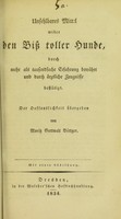 view Unfehlbares Mittel wider den Biss toller Hunde, durch mehr als tausendfache Erfahrung bewährt und durch ärztliche Zeugnisse bestätigt : der Oeffentlichkeit übergeben / von Moritz Gottwalt Böttger.