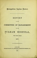 view Metropolitan Asylum District. Report of the committee of management of the Fulham Hospital for the year 1877.