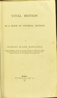 view Vital motion as a mode of physical motion / by Charles Bland Radcliffe.