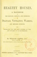 view Healthy houses : a handbook to the history, defects and remedies of drainage, ventilation, warming and kindred subjects, with estimates for the best systems in use and upwards of 300 illustrations / by William Eassie.