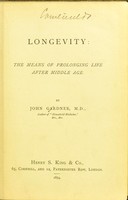 view Longevity : the means of prolonging life after middle age / by John Gardner.