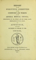 view Report of the Executive Committee on the constitution and working of the General Medical Council : memorandum by Dr. Pitman and Sir James Paget : memorandum by Dr. Quain : and appendix containing documents in regard to the Council.