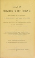 view Essay on growths in the larynx : with reports, and an analysis of one hundred consecutive cases treated by the author, and a tabular statement of all published cases treated by other practitioners since the invention of the laryngoscope. / By Morell Mackenzie.