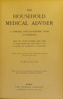 view The household medical adviser. A complete, popular-scientific work of reference ... compiled from the most recent recognised system of prevention and cure ... with over 320 illustrations, coloured plates and unfolding anatomical models / by H.Muller. M.D.