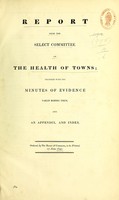 view Report from the Select Committee on the Health of Towns ; togeher with the minutes evidence taken before them, and an appendix, and index.