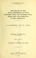 view The report of the Royal Commission on opium compared with the evidence from China that was submitted to the Commission. : An examination and an appeal. / by Arnold Foster... with preface by the Archbishop of Canterbury, and others.