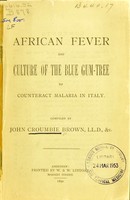 view African fever and the culture of the blue gum-tree to counteract malaria in Italy / compiled by John Croumbie Brown.