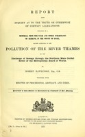 view Report upon inquiry as to the truth or otherwise of certain allegations contained in a memorial from the vicar and other inahbitants of Barking, in the county of Essex, calling attention to the pollution of the river Thames by the discharge of sewage through the Northern Main Outfall Sewer of the Metropolitan Board of Works / by Robert Rawlinson... together with minutes of proceedings, abstract, and index.