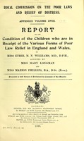 view Report of the Royal Commission on the Poor Laws and Relief of Distress. : Appendix Volume XVIII.  Report on the condition of the children who are in receipt of the various forms of Poor Law Relief in England and Wales, / by Miss Ethel M.N. Williams, ..., assisted by Miss Mary Longman and Miss Marion Phillips.