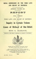 view Report of the Royal Commission on the Poor Laws and Relief of Distress. : Appendix Volume XXI. Report to the Royal Commission on the Poor Laws and Relief of Distress on an inquiry in certain unions into cases of refusal of out=relief / By Miss G. Harlock.