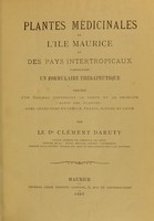 view Plantes médicinales de l'ile Maurice et des pays intertropicaux comprenant un formulaire thérapeutique précédé d'un tableau content la vertu et le principe actif des plantes avec leurs noms en Crèole, Tamoul, Hindou et Latin / par Clément Daruty.