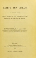 view Health and disease as influenced by the daily, seasonal, and other cyclical changes in the human system / by Edward Smith.
