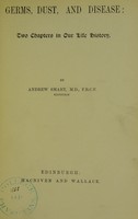 view Germs, dust and disease : two chapters in our life history / by Andrew Smart.