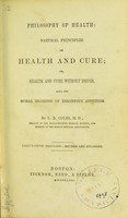 view Philosophy of health : natural principles of health and cure ; or, health and cure without drugs. Also, the moral bearings of erroneous appetites / by L. B. Coles.