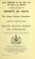 view Report of the Royal Commission on the Poor Laws and Relief of Distress. : Appendix Volume XXXII.  Reports on visits paid by the Labour Colonies Committee to certain institutions in Holland, Belgium, Germany, and Switzerland.