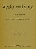 view Weather and disease : a curve history of their variations in recent years / by Alex. B. McDowall.