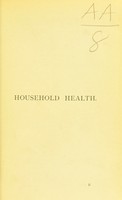 view Household health : a sequel to the guild of good life / by Benjamin Ward Richardson.