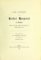 view The history of the Bethel Hospital at Norwich : built by Mrs. Mary Chapman in the year 1713 / commenced by Sir Frederic Bateman and completed by Walter Rye.