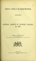 view Report on the general aspects of epidemic cholera in 1872. / By J. L. Bryden.