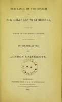 view Substance of the speech before the Lords of the Privy Council, on the subject of incorporating the London University / [by Charles Wetherell].