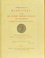 view Observations in midwifery : as also The country midwifes opusculum or vade mecum / by Percival Willughby (1596-1685); edited from the original MS. by Henry Blenkinsop, 1863.