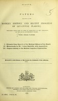 view Plague : papers relating to the modern history and recent progress of Levantine plague / prepared from the time to time by direction of the president of the Local Government Board, with other papers ; sented to both House of Parliament by Command of Her Majesty.