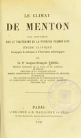 view Le climat de Menton, son influence sur le traitement de la phthisie pulmonaire; étude clinique accompagné de statistiques et d'observations météorologiques / par le Dr Jacques-François Farina.